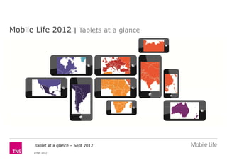Mobile Life 2012 | Tablets at a glance




       Tablet at a glance – Sept 2012
       ©TNS 2012
 