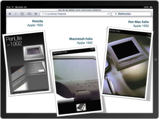 1.1 La breve historia                     1. Definición

   PenLite                                                   Pen Mac Folio
Apple 1992                                                         Apple 1992



                                 Macintosh Folio
                                     Apple 1992
 