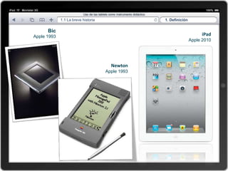 1.1 La breve historia                1. Definición

      Bic
Apple 1993                                                             iPad
                                                                  Apple 2010




                                       Newton
                                     Apple 1993
 