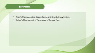 References
• Ansel’s Pharmaceutical Dosage Forms and Drug Delivery System
• Aulton’s Pharmaceutics- The science of Dosage Form
 