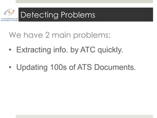 Detecting Problems

We have 2 main problems:
• Extracting info. by ATC quickly.

• Updating 100s of ATS Documents
 