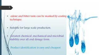 • odour and bitter taste can be masked by coating
technique.
• Suitable for large scale production.
• Greatest chemical ,mechanical and microbial
stability over all oral dosage form.
• Product identification is easy and cheapest.
5
 