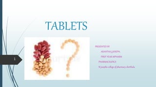 TABLETS
PRESENTED BY
ARANTHA.J.JOSEPH.
FIRST YEAR MPHARM
PHARMACEUTICS
St josephs college of pharmacy cherthala.
1
 