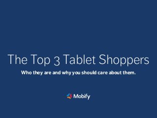 The Top 3 Tablet Shoppers
Who they are and why you should care about them.
 