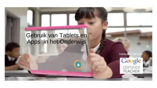 Gebruik van Tablets en
Apps in het Onderwijs
Lucas Van de paer
 