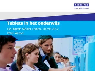 Tablets in het onderwijs
De Digitale Sleutel, Leiden. 10 mei 2012
Peter Wessel
 