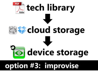 tech library

      cloud storage

      device storage
option #3: improvise
 