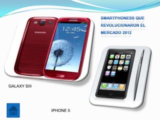 GALAXY SIII




              IPHONE 5
 