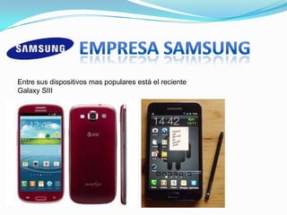 Entre sus dispositivos mas populares está el reciente
Galaxy SIII
 