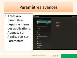 Paramètres avancés 
•Accès aux paramètres depuis le menu des applications. Appuyez sur Applis, puis sur Paramètres. 
Médiathèque Lorient 2013 131 2014 
 
