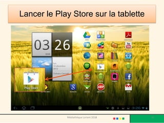 Lancer le Play Store sur la tablette 
Médiathèque Lorient 2013 55 2014 
 