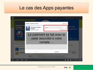 Le cas des Apps payantes 
Apps à l’honneur 
Le paiement se fait avec la carte associée à votre compte … 
Médiathèque Lorient 2013 78 2014 
 
