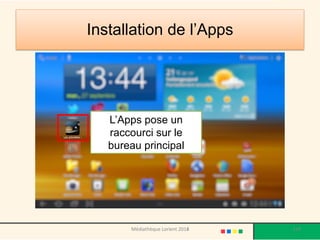 Installation de l’Apps 
L’Apps pose un raccourci sur le bureau principal 
Médiathèque Lorient 2013 
119 
2014  