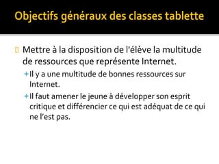  Mettre à la disposition de l'élève la multitude
de ressources que représente Internet.
Il y a une multitude de bonnes ressources sur
Internet.
Il faut amener le jeune à développer son esprit
critique et différencier ce qui est adéquat de ce qui
ne l’est pas.
 
