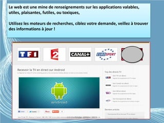 Le web est une mine de renseignements sur les applications valables,
utiles, plaisantes, futiles, ou toxiques,
Utilisez les moteurs de recherches, ciblez votre demande, veillez à trouver
des informations à jour !
Médiathèque Lorient 2013G.VM - 2015
 