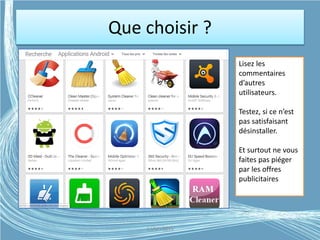 Que choisir ?
Lisez les
commentaires
d’autres
utilisateurs.
Testez, si ce n’est
pas satisfaisant
désinstaller.
Et surtout ne vous
faites pas piéger
par les offres
publicitaires
G.VM - 2015
 