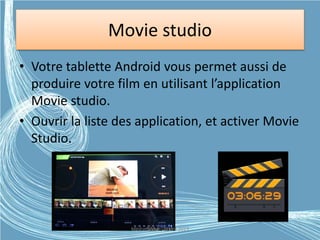 Movie studio
• Votre tablette Android vous permet aussi de
produire votre film en utilisant l’application
Movie studio.
• Ouvrir la liste des application, et activer Movie
Studio.
Médiathèque Lorient 2013G.VM - 2015
 