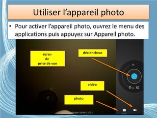Utiliser l’appareil photo
• Pour activer l’appareil photo, ouvrez le menu des
applications puis appuyez sur Appareil photo.
Médiathèque Lorient 2013G.VM - 2015
 