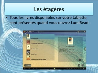 Les étagères
• Tous les livres disponibles sur votre tablette
sont présentés quand vous ouvrez LumiRead.
Médiathèque Lorient 2013G.VM - 2015
 