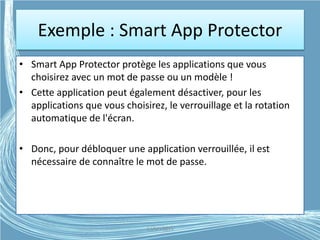 Exemple : Smart App Protector
• Smart App Protector protège les applications que vous
choisirez avec un mot de passe ou un modèle !
• Cette application peut également désactiver, pour les
applications que vous choisirez, le verrouillage et la rotation
automatique de l'écran.
• Donc, pour débloquer une application verrouillée, il est
nécessaire de connaître le mot de passe.
G.VM - 2015
 