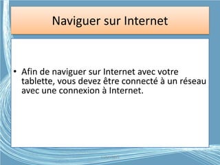 Naviguer sur Internet
• Afin de naviguer sur Internet avec votre
tablette, vous devez être connecté à un réseau
avec une connexion à Internet.
G.VM - 2015
 