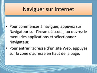 Naviguer sur Internet
• Pour commencer à naviguer, appuyez sur
Navigateur sur l’écran d’accueil, ou ouvrez le
menu des applications et sélectionnez
Navigateur.
• Pour entrer l’adresse d’un site Web, appuyez
sur la zone d’adresse en haut de la page.
G.VM - 2015
 