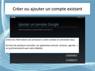 Créer ou ajouter un compte existant
Entrez les informations de connexion à votre compte et connectez-vous.
Au bout de quelques secondes, les applications (email, contacts, agenda…)
se synchroniseront avec votre tablette.
G.VM - 2015
 