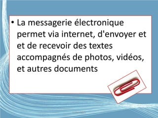 • La messagerie électronique
permet via internet, d'envoyer et
et de recevoir des textes
accompagnés de photos, vidéos,
et autres documents
G.VM - 2015
 