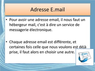 Adresse E.mail
• Pour avoir une adresse email, il nous faut un
hébergeur mail, c'est à dire un service de
messagerie électronique.
• Chaque adresse email est différente, et
certaines fois celle que nous voulons est déjà
prise, il faut alors en choisir une autre.
G.VM - 2015
 