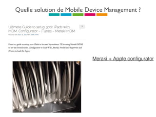 Quelle solution de Mobile Device Management ?
Meraki + Apple conﬁgurator
 