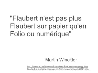 60
"Flaubert n'est pas plus
Flaubert sur papier qu'en
Folio ou numérique"
http://www.actualitte.com/interviews/flaubert-n-est-pas-plus-
flaubert-sur-papier-bible-qu-en-folio-ou-numerique-2035.htm
Martin Winckler
 