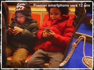 8
Premier smartphone vers 12 ans
 