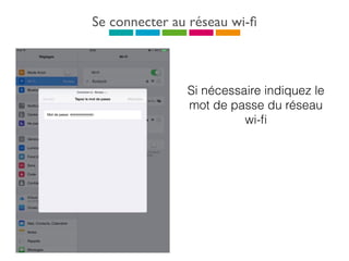 Se connecter au réseau wi-ﬁ
Si nécessaire indiquez le
mot de passe du réseau
wi-ﬁ
 
