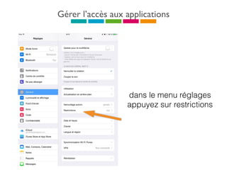 Gérer l’accès aux applications
dans le menu réglages
appuyez sur restrictions
 