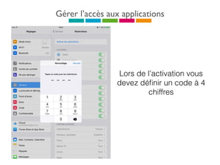 Gérer l’accès aux applications
Lors de l’activation vous
devez déﬁnir un code à 4
chiffres
 