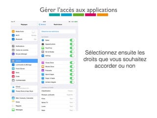 Gérer l’accès aux applications
Sélectionnez ensuite les
droits que vous souhaitez
accorder ou non
 