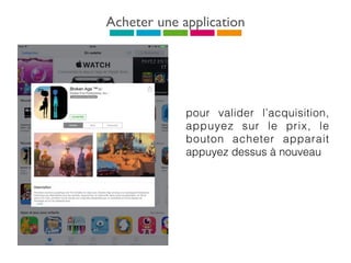 Acheter une application
pour valider l’acquisition,
appuyez sur le prix, le
bouton acheter apparait
appuyez dessus à nouveau
 