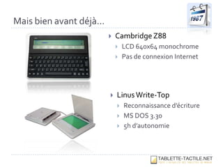 Mais bien avant déjà…
                           Cambridge Z88
                               LCD 640x64 monochrome
                               Pas de connexion Internet




                           Linus Write-Top
                               Reconnaissance d’écriture
                               MS DOS 3.30
                               5h d’autonomie
 