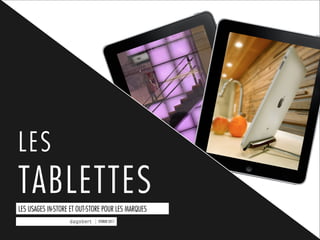 LES
TABLETTES
LES USAGES IN-STORE ET OUT-STORE POUR LES MARQUES
                              FÉVRIER 2011

              ...