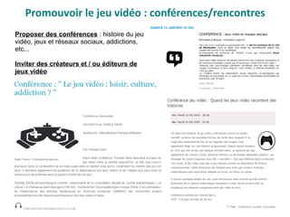 Promouvoir le jeu vidéo : conférences/rencontres
Proposer des conférences : histoire du jeu
vidéo, jeux et réseaux sociaux, addictions,
etc...
Inviter des créateurs et / ou éditeurs de
jeux vidéo
 