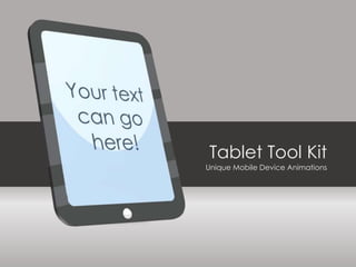 Tablet Tool Kit
Unique Mobile Device Animations
 