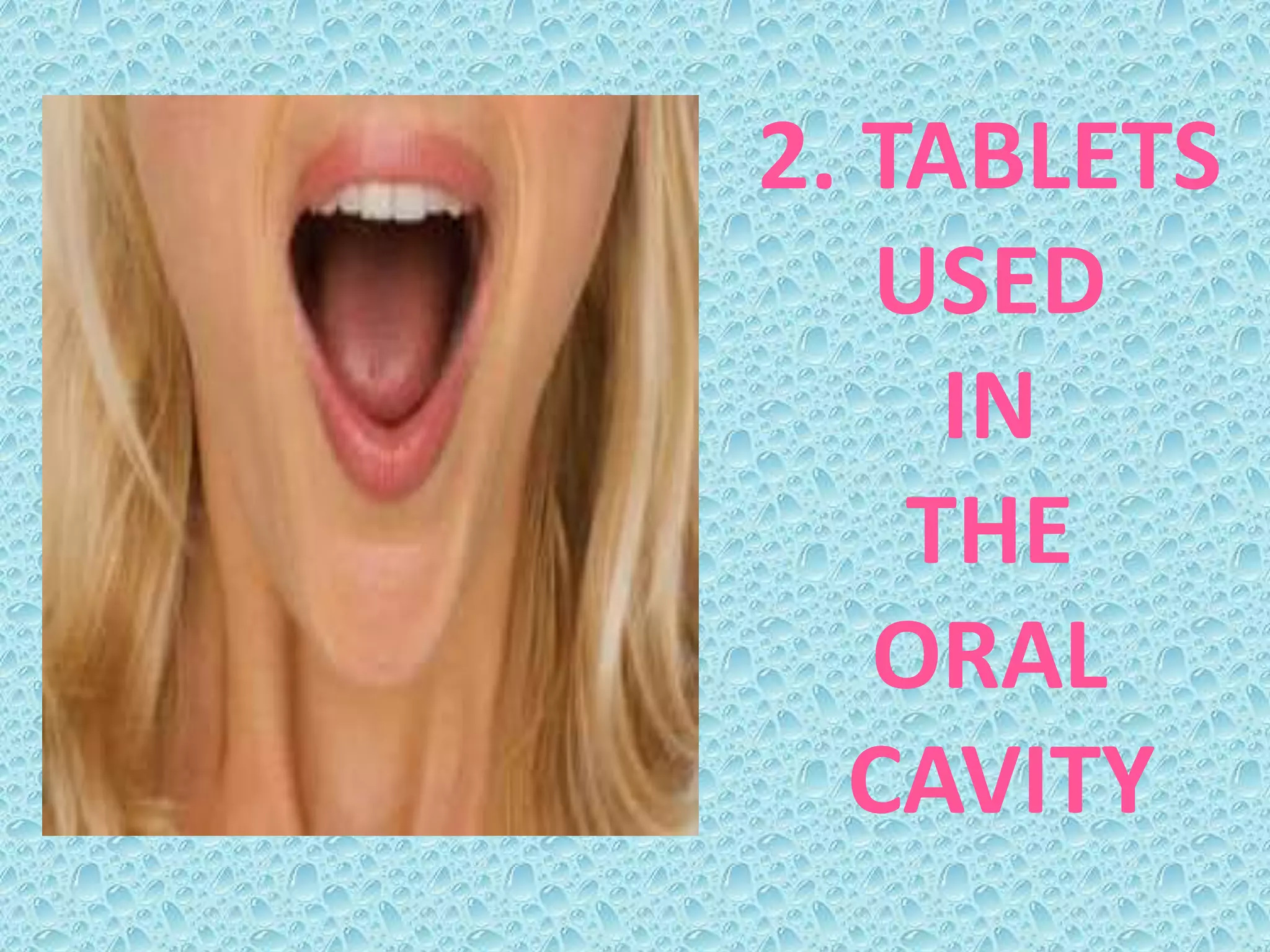 2. TABLETS
USED
IN
THE
ORAL
CAVITY
 