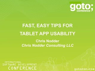 FAST, EASY TIPS FOR
TABLET APP USABILITY
        Chris Nodder
Chris Nodder Consulting LLC
 