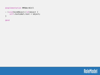 @implementation RMSWordCell
!
- (void)bindObject:(id)object {
self.textLabel.text = object;
}
!
@end
 
