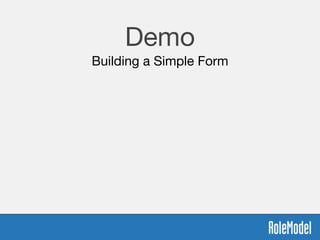 Demo
Building a Simple Form
 