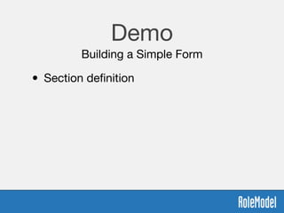 Demo
Building a Simple Form
• Section deﬁnition 
 