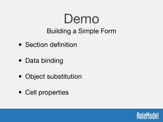Demo
Building a Simple Form
• Section deﬁnition 
• Data binding 
• Object substitution 
• Cell properties
 