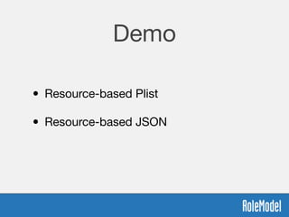 Demo
• Resource-based Plist 
• Resource-based JSON 
 