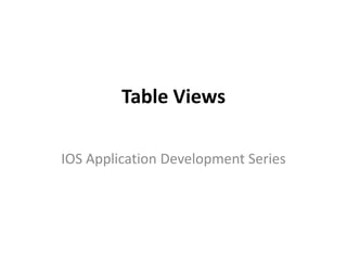 Table Views
IOS Application Development Series

 