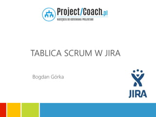 TABLICA SCRUM W JIRA
Bogdan Górka
 